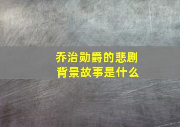 乔治勋爵的悲剧 背景故事是什么